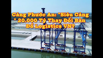 Cảng Phước An Siêu Cảng 20 000 Tỷ Thay Đổi Bản Đồ Logistics VN