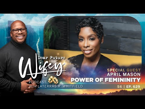 Unlock the Power of Femininity with April Mason | Dear Future Wifey Podcast S6 - Ep629