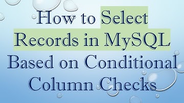 How to Select Records in MySQL Based on Conditional Column Checks