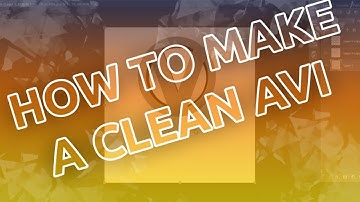 How To Make A Clean AVI