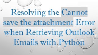 Resolving the Cannot save the attachment Error when Retrieving Outlook Emails with Python