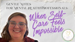 Gentle Notes for Mental Health Professionals When Self-Care Feels Impossible