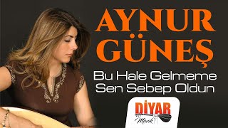 Aynur Güneş - Bu Hale Gelmeme Sen Sebep oldun