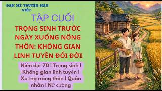 Information Tập CUỐI TRỌNG SINH TRƯỚC NGÀY XUỐNG NÔNG THÔN: KHÔNG GIAN LINH TUYỀN ĐỔI ĐỜI |THÊU TRANH + TẠO NƠ | News