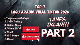 TOP 7 Lagu Arabic Viral TikTok 2026 Part 2 Tanpa IKLAN!!!
