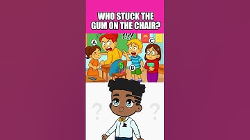 WHO STUCK THE GUM ON THE CHAIR?