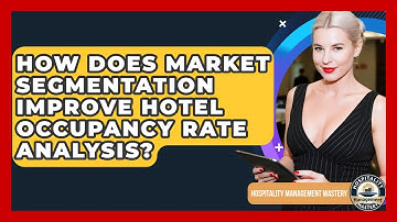 How Does Market Segmentation Improve Hotel Occupancy Rate Analysis? - Hospitality Management Mastery