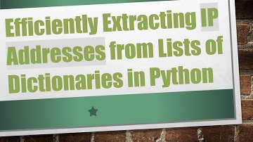 Efficiently Extracting IP Addresses from Lists of Dictionaries in Python