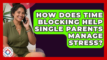 How Does Time Blocking Help Single Parents Manage Stress? - Single Parent Support Hub