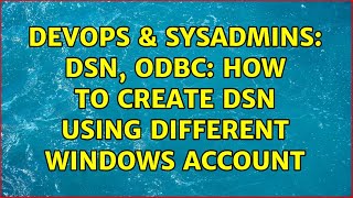 DevOps & SysAdmins: DSN, ODBC: How to create DSN using different windows account (5 Solutions!!) Wealth