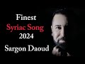 Sargon daoud 2024 new suryoyo song hire