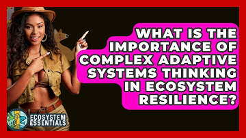 What Is the Importance of Complex Adaptive Systems Thinking in Ecosystem Resilience?