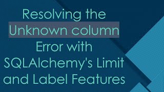 Famous Resolving the Unknown column Error with SQLAlchemy's Limit and Label Features Profile