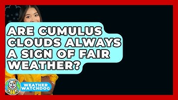 Are Cumulus Clouds Always A Sign Of Fair Weather? - Weather Watchdog