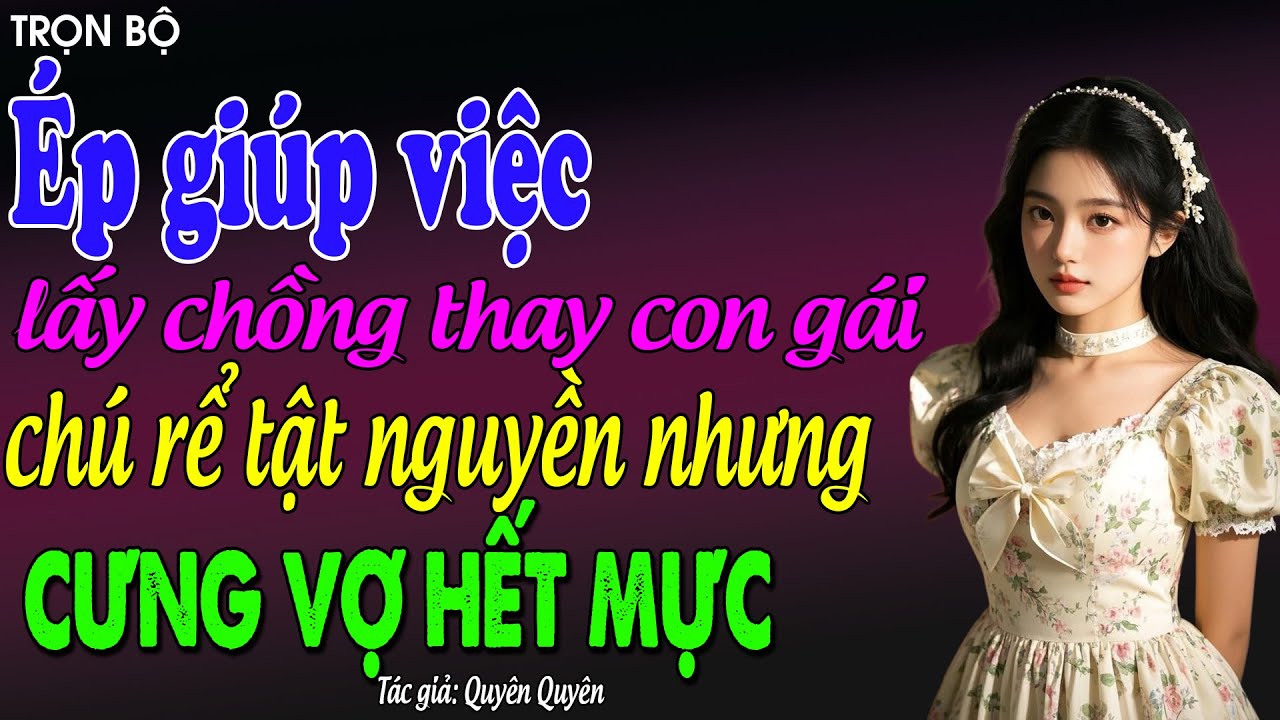 Ép giúp việc lấy chồng thay con gái chú rể tật nguyền nhưng cưng vợ hết mực: đọc truyện đêm khuya