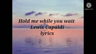 hold me while you wait (Lewis Capaldi) lyrics