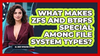 What Makes ZFS And Btrfs Special Among File System Types? - All About Operating Systems