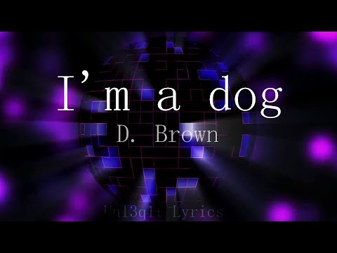 I'm a dog - D. Brown [Lyrics]
