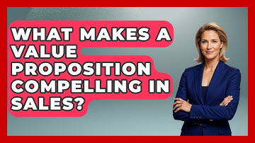 What Makes A Value Proposition Compelling In Sales? - Sales Pro Blueprint
