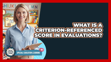 What Is a Criterion-Referenced Score in Evaluations?