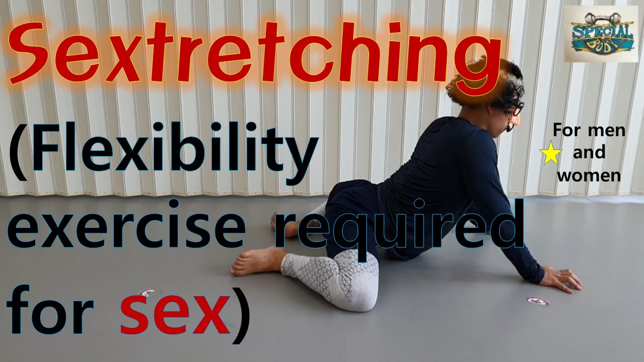 Flexibility Exercise Required For Sexsextretching Youtube