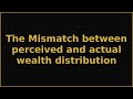 The Mismatch between perceived and actual wealth distribution