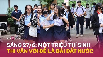 Sáng 27/6: Đề thi Văn tốt nghiệp THPT 2024 là bài thơ Đất Nước | VnExpress