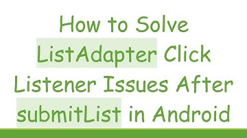 How to Solve ListAdapter Click Listener Issues After submitList in Android