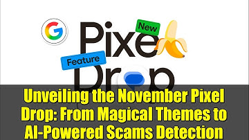 Unveiling the November Pixel Drop: From Magical Themes to AI-Powered Scams Detection