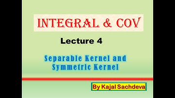 Integral and COV Lecture 4 (Separable Kernel and Symmetric Kernel)