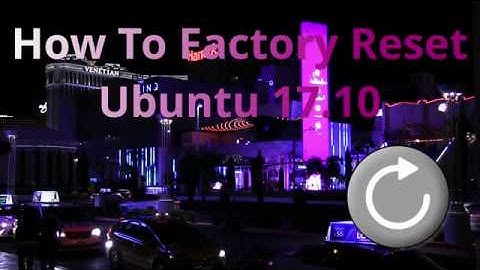 How To Factory Reset Ubuntu 17.10