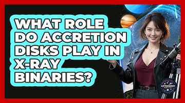 What Role Do Accretion Disks Play In X-ray Binaries?