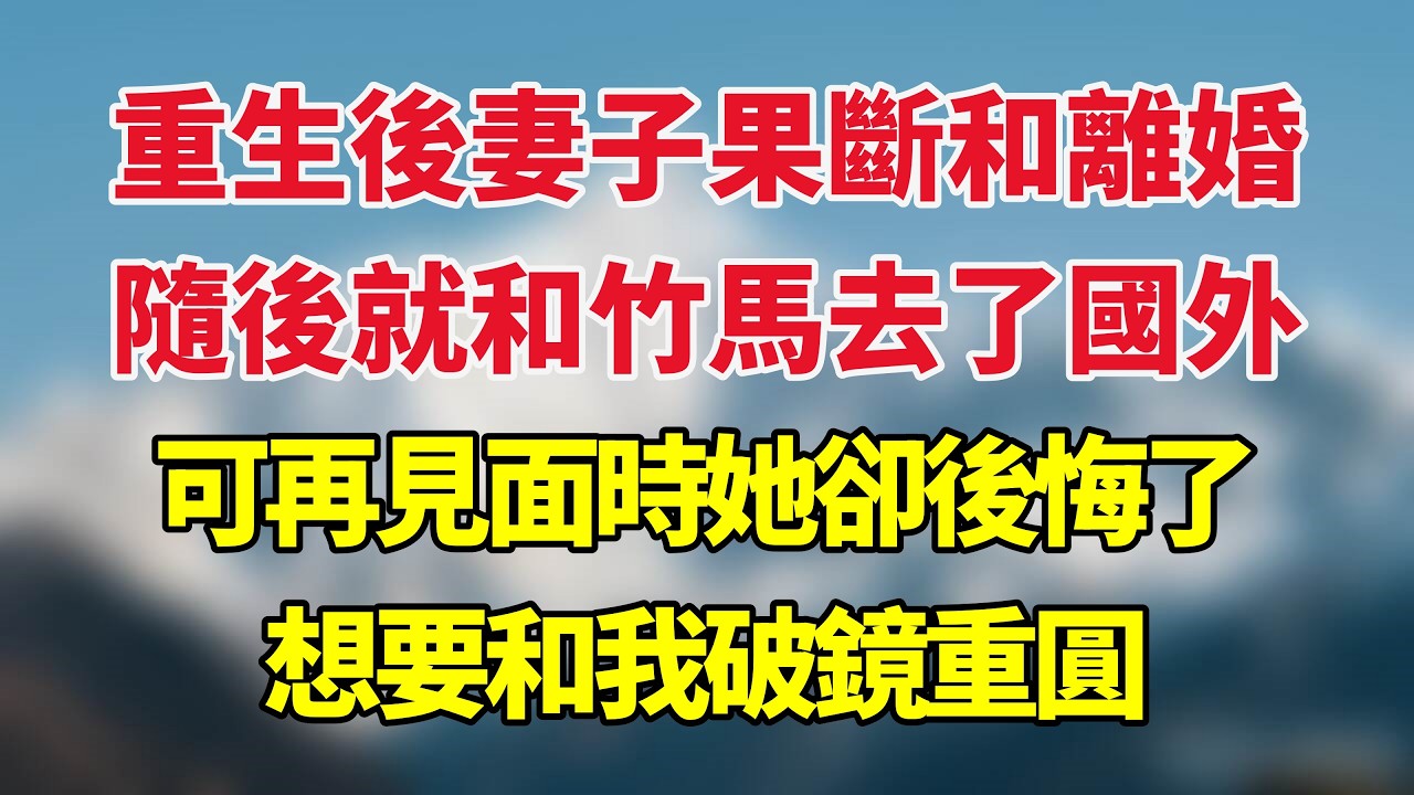 重生後妻子果斷和離婚，隨後就和竹馬去了國外，可再見面時她卻後悔了，想要和我破鏡重圓！#小说推荐 #一口气看完