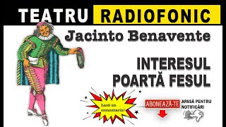 Jacinto Benavente - Interesul poarta fesul | Teatru