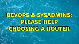 Celebrity DevOps & SysAdmins: Please help choosing a router Wealth