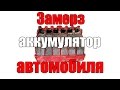 Замерз аккумулятор автомобиля. Почему? Что делать? Просто о сложном