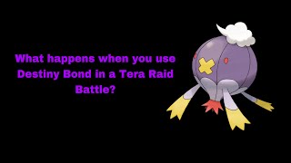 What happens when you use Destiny Bond in a Tera Raid Battle?