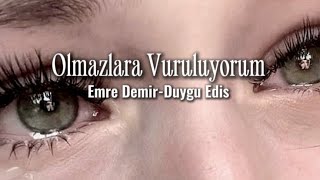 EMRE DEMİR, DUYGU EDİS - OLMAZLARA VURULUYORUM LYRİCS