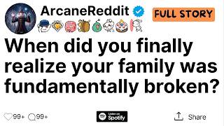 When did you finally realize your family was fundamentally broken?