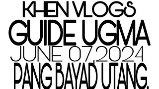 GUIDE UGMA PANG BAYAD UTANG || JUNE 07,2024 || KHEN VLOGS