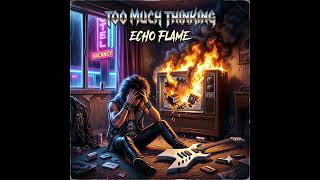 Echo Flame - Too Much Thinking -80s Glam Hair Metal Anthem