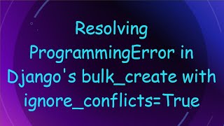 Resolving Programmingerror In Djangos Bulkcreate With Ignoreconflictstrue