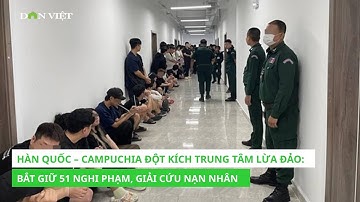 Hàn Quốc – Campuchia Đột Kích Trung Tâm Lừa Đảo: 51 Nghi Phạm, Giải Cứu Nạn Nhân