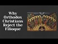 The Filioque: Why Does Orthodoxy Reject It?