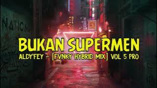 Aldy'Fey - Bukan Superman [Fvnky Hybrid Mix] Vol 5 Pro New 2022 !!!