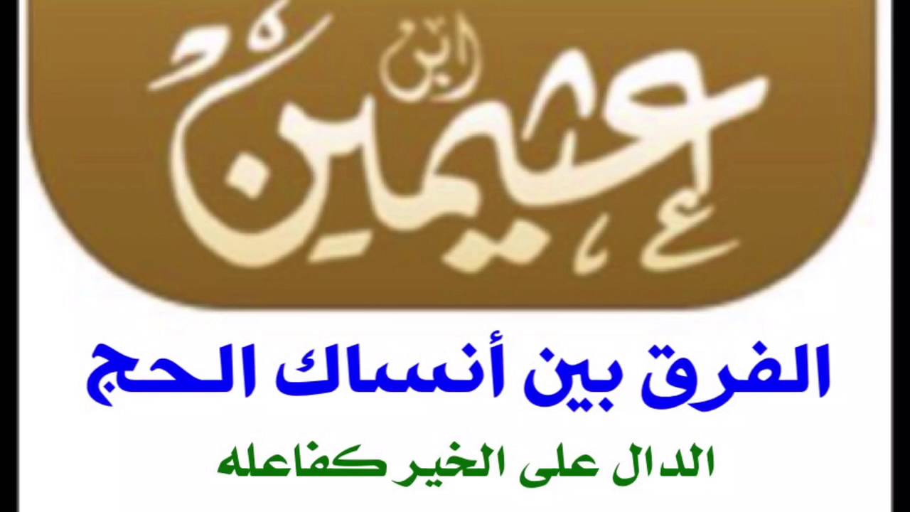 الشيخ ابن عثيمين : الفرق بين أنساك الحج