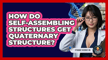 How Do Self-assembling Structures Get Quaternary Structure? - Strange Science HQ
