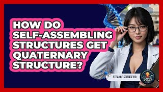 How Do Self-assembling Structures Get Quaternary Structure? - Strange Science HQ