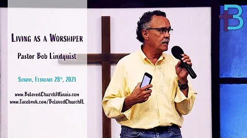 February 28, 2021: Living as a Worshiper (Pastor B...