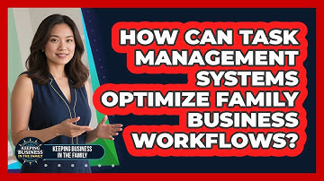 How Can Task Management Systems Optimize Family Business Workflows? - Keeping Business In The Family